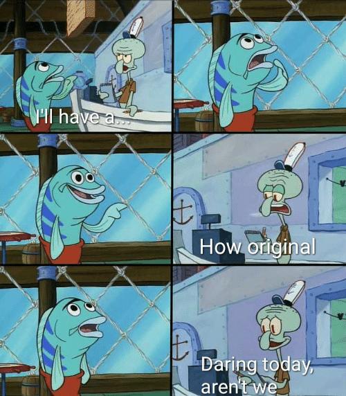 Daring today, aren't we squidward meme template