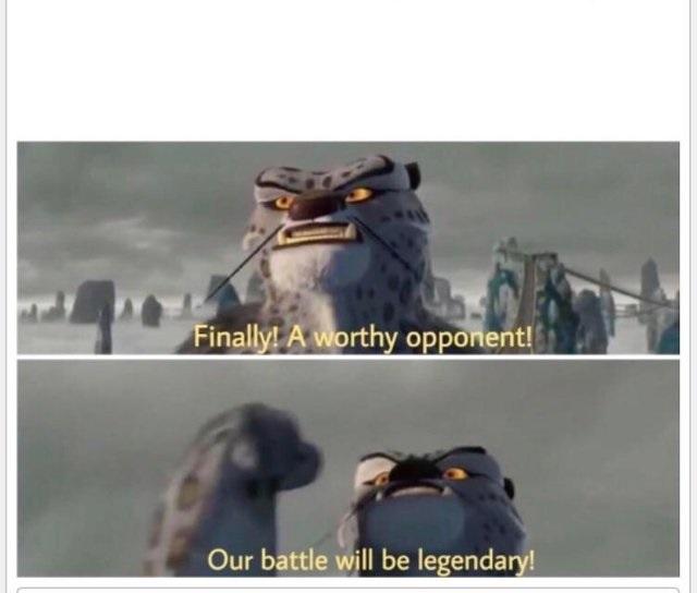 Finally! A worthy opponent! meme template