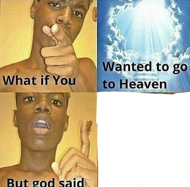 What if you wanted to go to Heaven meme template